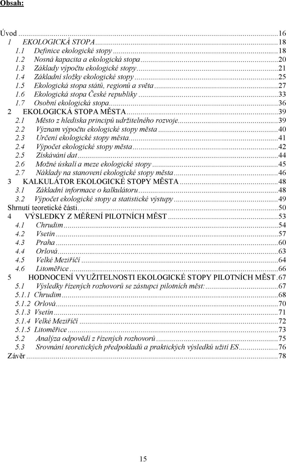 1 Město z hlediska principů udržitelného rozvoje...39 2.2 Význam výpočtu ekologické stopy města...40 2.3 Určení ekologické stopy města...41 2.4 Výpočet ekologické stopy města...42 2.5 Získávání dat.