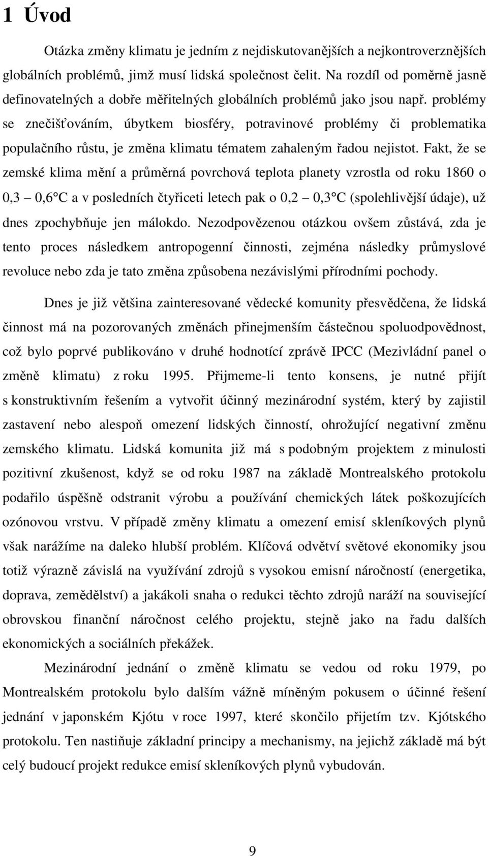 problémy se znečišťováním, úbytkem biosféry, potravinové problémy či problematika populačního růstu, je změna klimatu tématem zahaleným řadou nejistot.