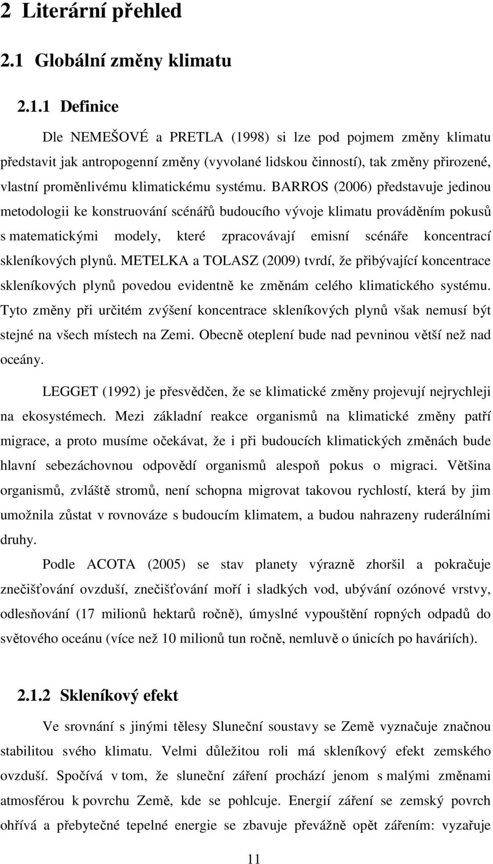 1 Definice Dle NEMEŠOVÉ a PRETLA (1998) si lze pod pojmem změny klimatu představit jak antropogenní změny (vyvolané lidskou činností), tak změny přirozené, vlastní proměnlivému klimatickému systému.