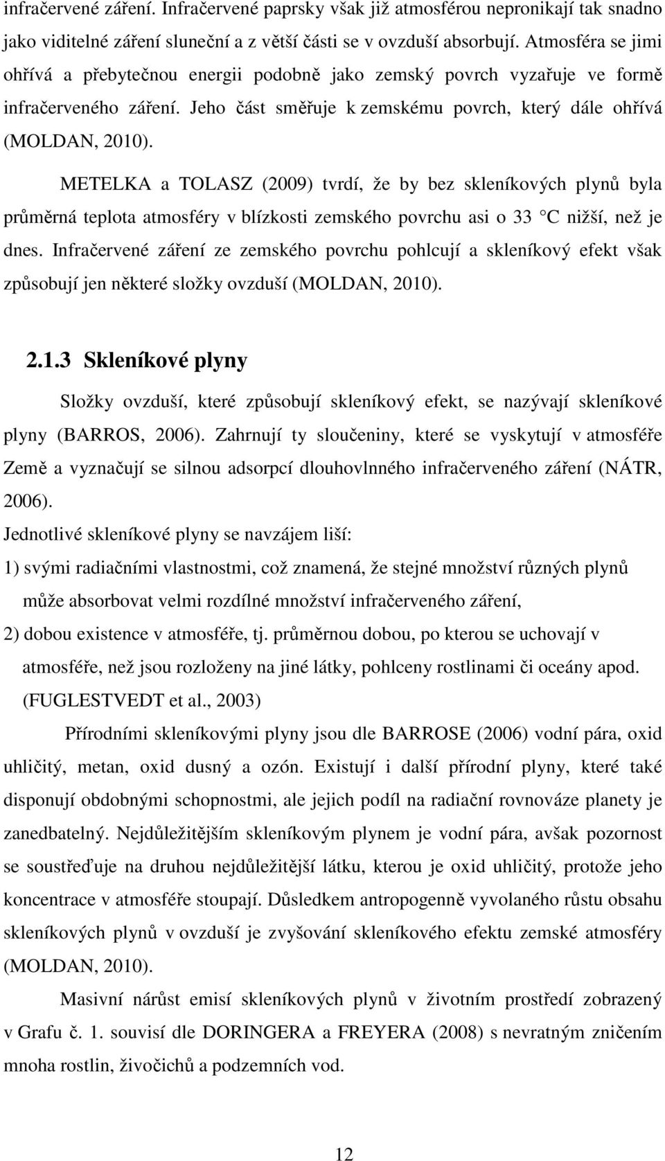 METELKA a TOLASZ (2009) tvrdí, že by bez skleníkových plynů byla průměrná teplota atmosféry v blízkosti zemského povrchu asi o 33 C nižší, než je dnes.