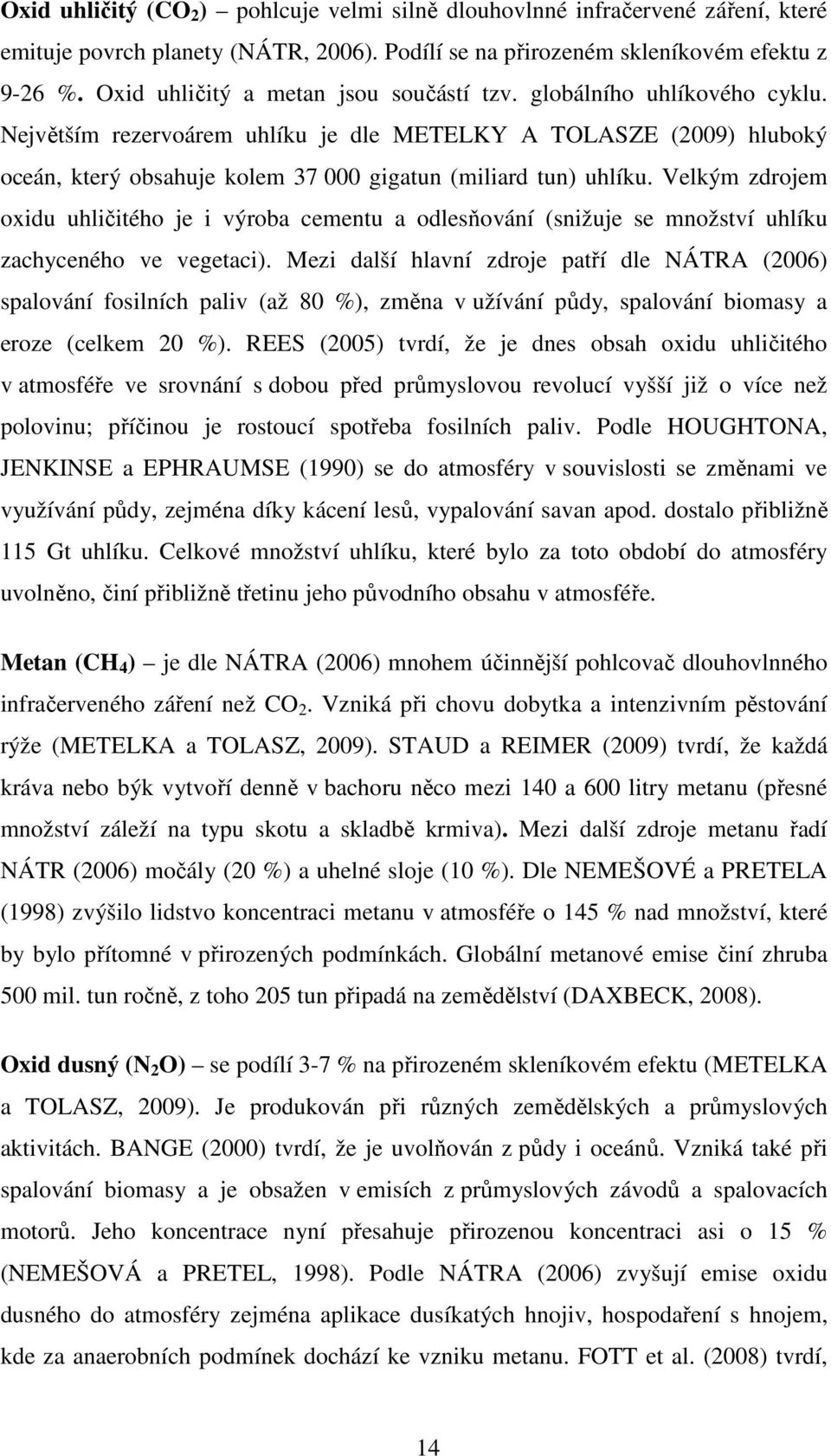 Největším rezervoárem uhlíku je dle METELKY A TOLASZE (2009) hluboký oceán, který obsahuje kolem 37 000 gigatun (miliard tun) uhlíku.