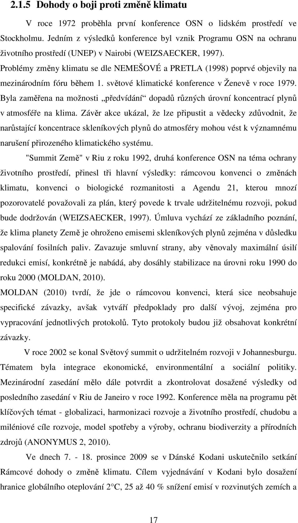 Problémy změny klimatu se dle NEMEŠOVÉ a PRETLA (1998) poprvé objevily na mezinárodním fóru během 1. světové klimatické konference v Ženevě v roce 1979.