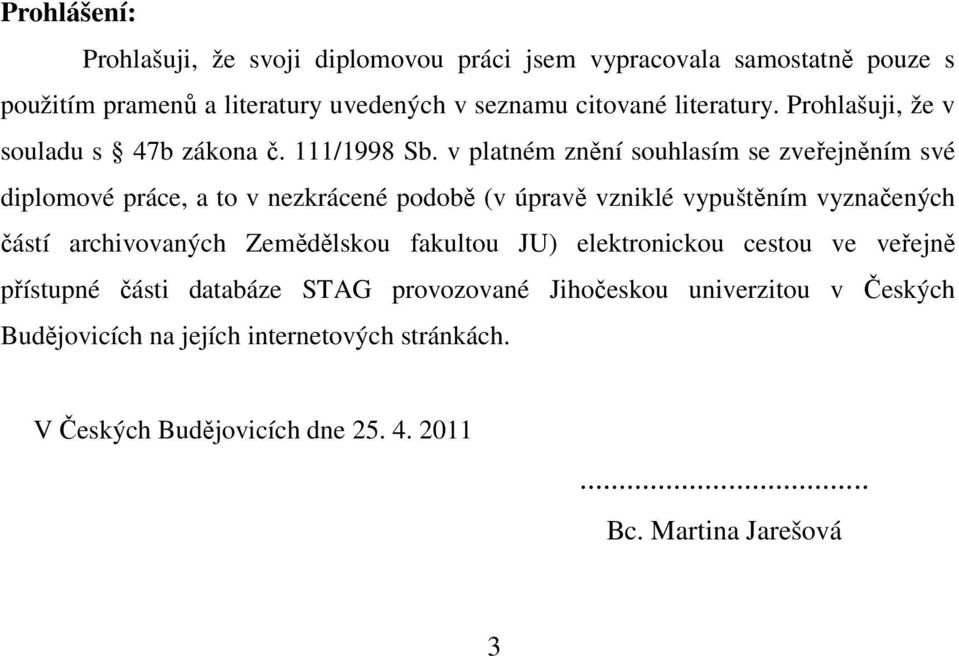 v platném znění souhlasím se zveřejněním své diplomové práce, a to v nezkrácené podobě (v úpravě vzniklé vypuštěním vyznačených částí archivovaných