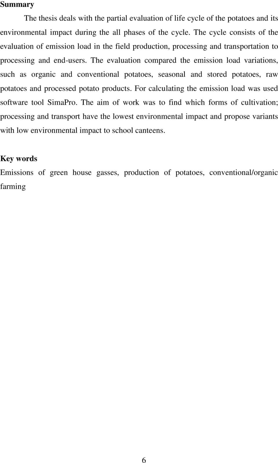 The evaluation compared the emission load variations, such as organic and conventional potatoes, seasonal and stored potatoes, raw potatoes and processed potato products.