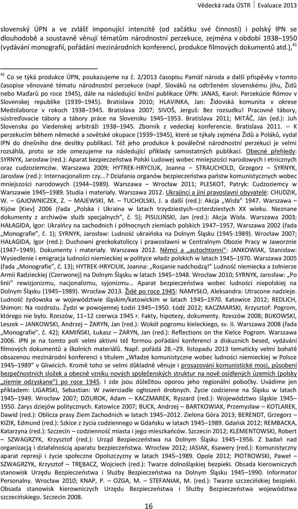 2/2013 časopisu Pamäť národa a další příspěvky v tomto časopise věnované tématu národnostní perzekuce (např.