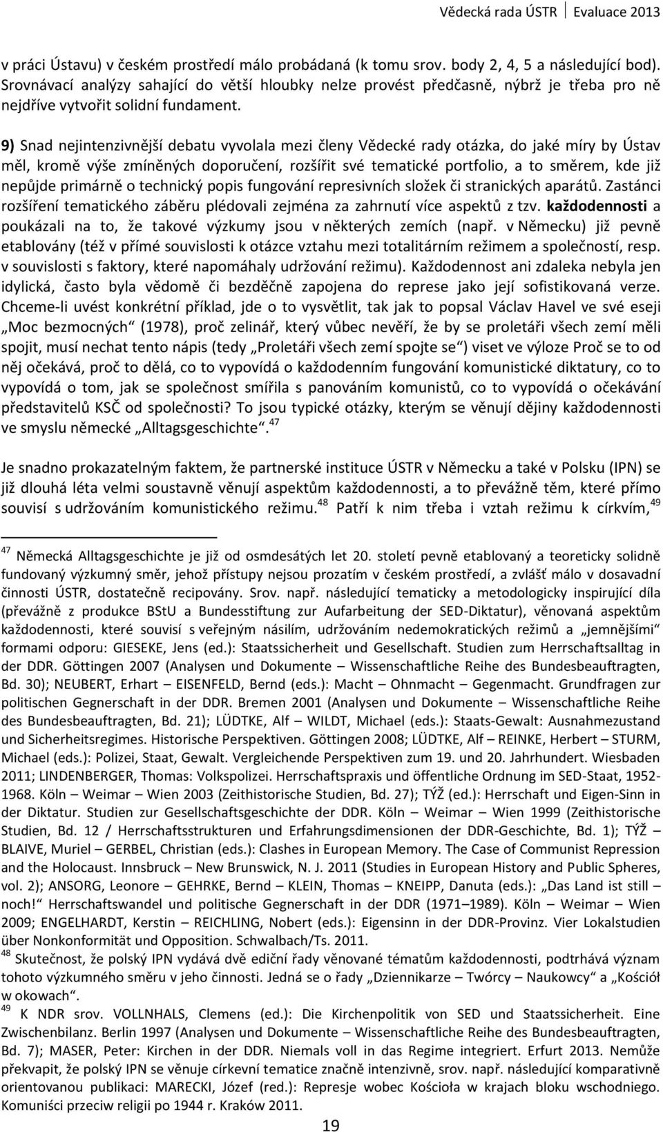 9) Snad nejintenzivnější debatu vyvolala mezi členy Vědecké rady otázka, do jaké míry by Ústav měl, kromě výše zmíněných doporučení, rozšířit své tematické portfolio, a to směrem, kde již nepůjde