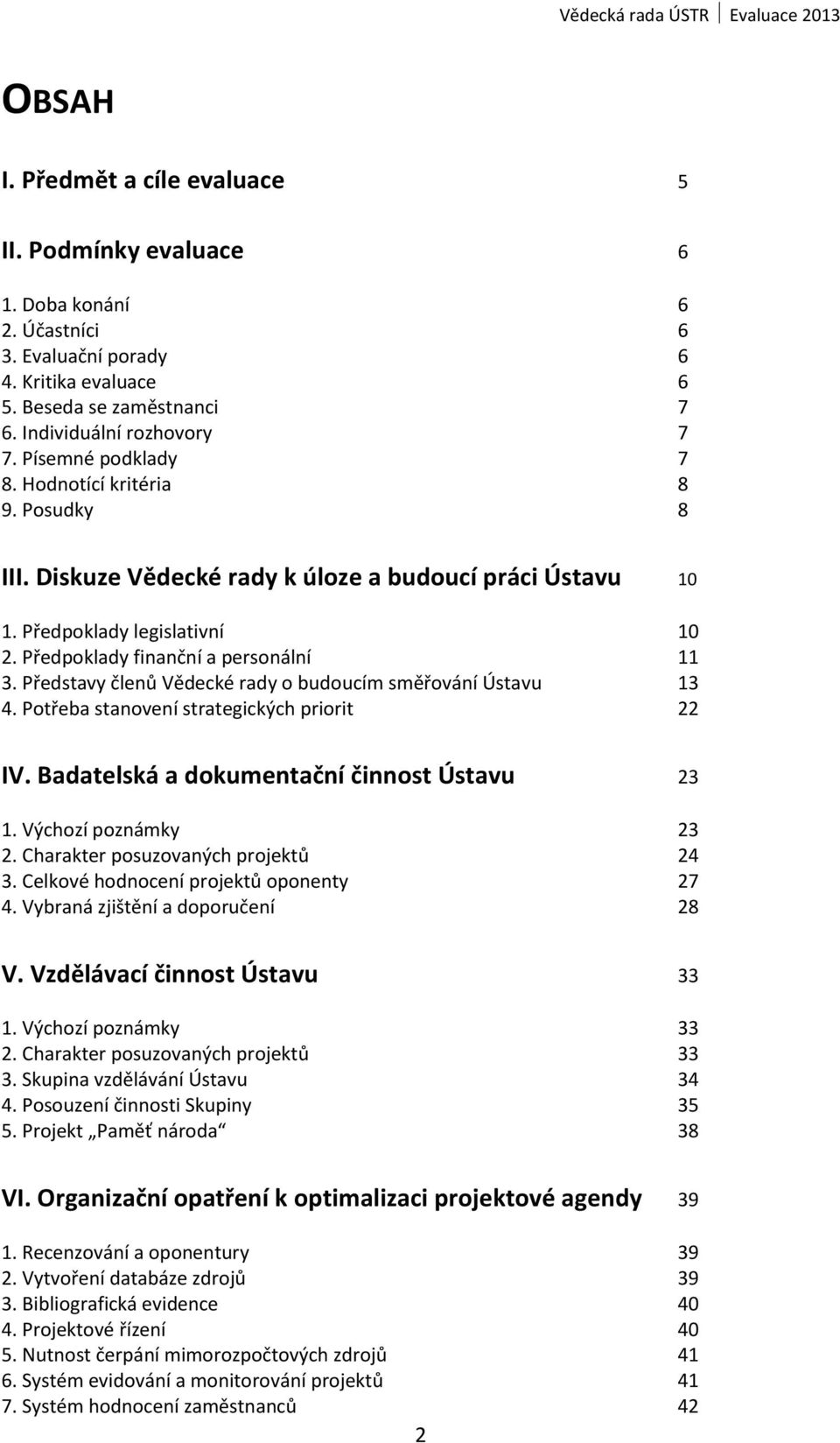 Představy členů Vědecké rady o budoucím směřování Ústavu 13 4. Potřeba stanovení strategických priorit 22 IV. Badatelská a dokumentační činnost Ústavu 23 1. Výchozí poznámky 23 2.