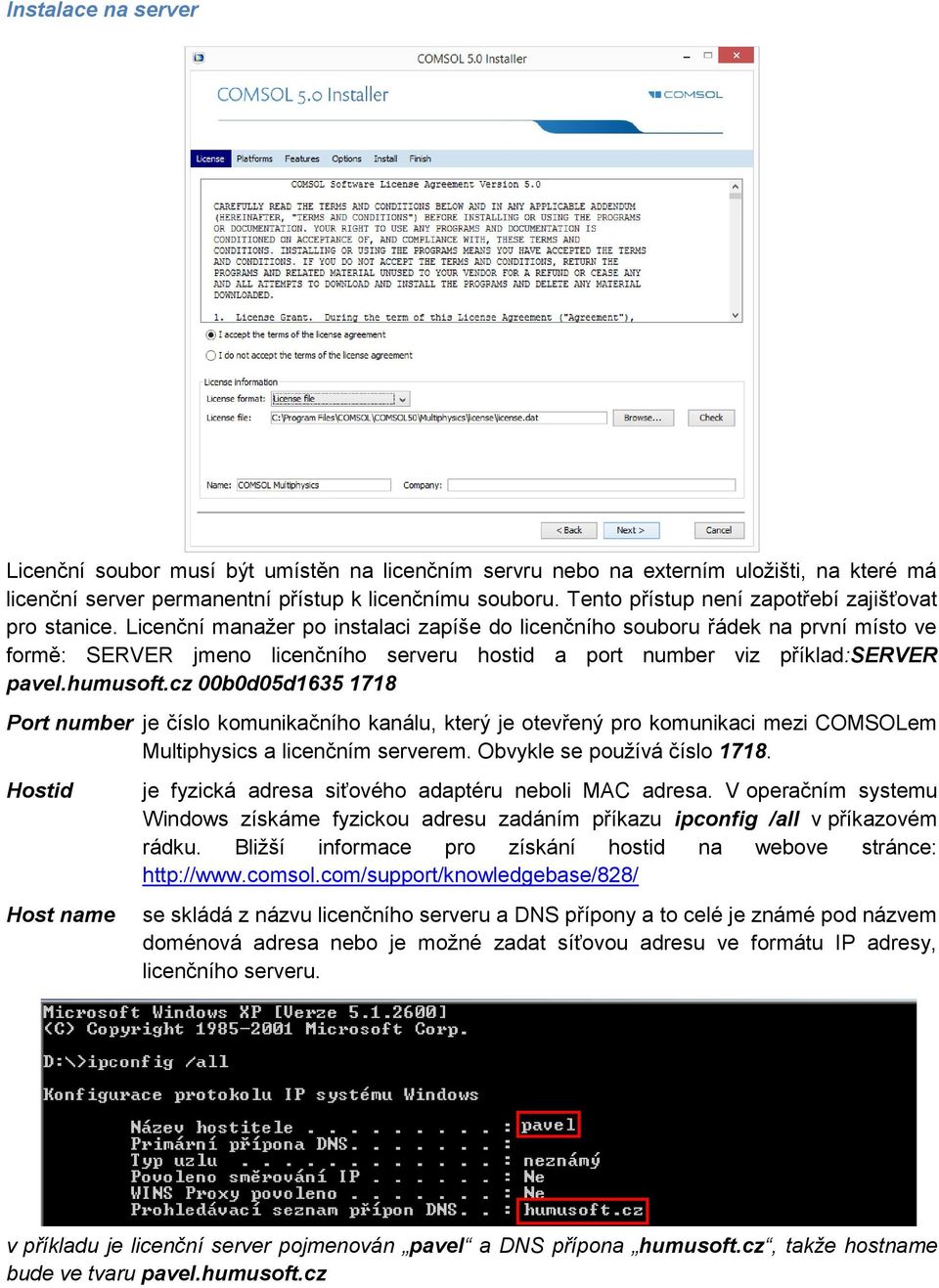 Licenční manažer po instalaci zapíše do licenčního souboru řádek na první místo ve formě: SERVER jmeno licenčního serveru hostid a port number viz příklad:server pavel.humusoft.