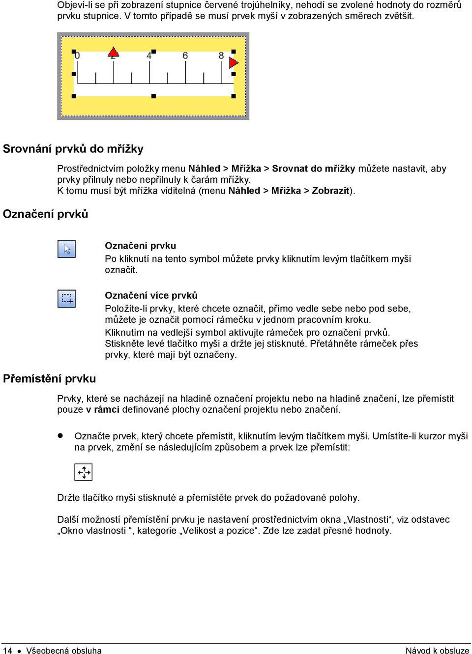 K tomu musí být mřížka viditelná (menu Náhled > Mřížka > Zobrazit). Přemístění prvku Označení prvku Po kliknutí na tento symbol můžete prvky kliknutím levým tlačítkem myši označit.