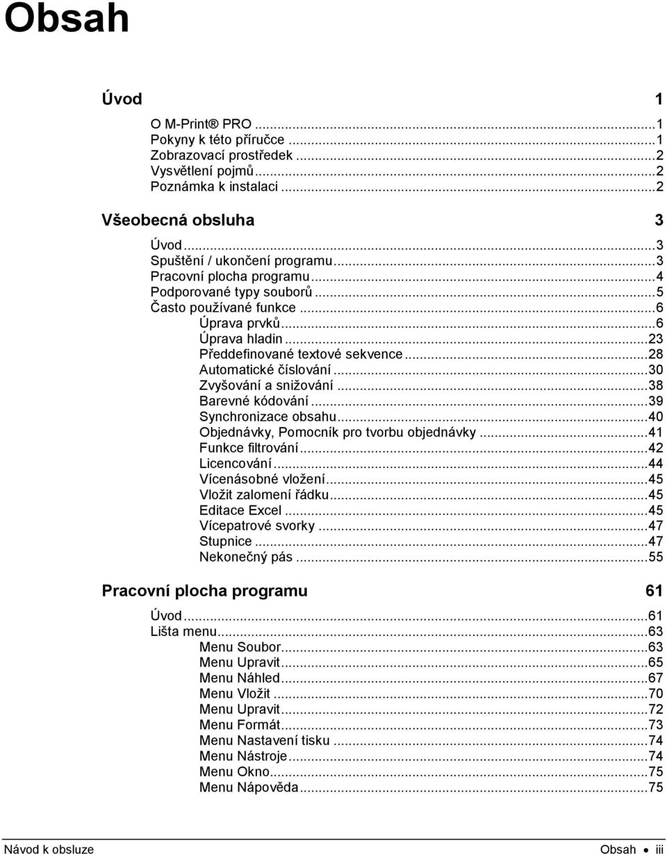 .. 30 Zvyšování a snižování... 38 Barevné kódování... 39 Synchronizace obsahu... 40 Objednávky, Pomocník pro tvorbu objednávky... 41 Funkce filtrování... 42 Licencování... 44 Vícenásobné vložení.