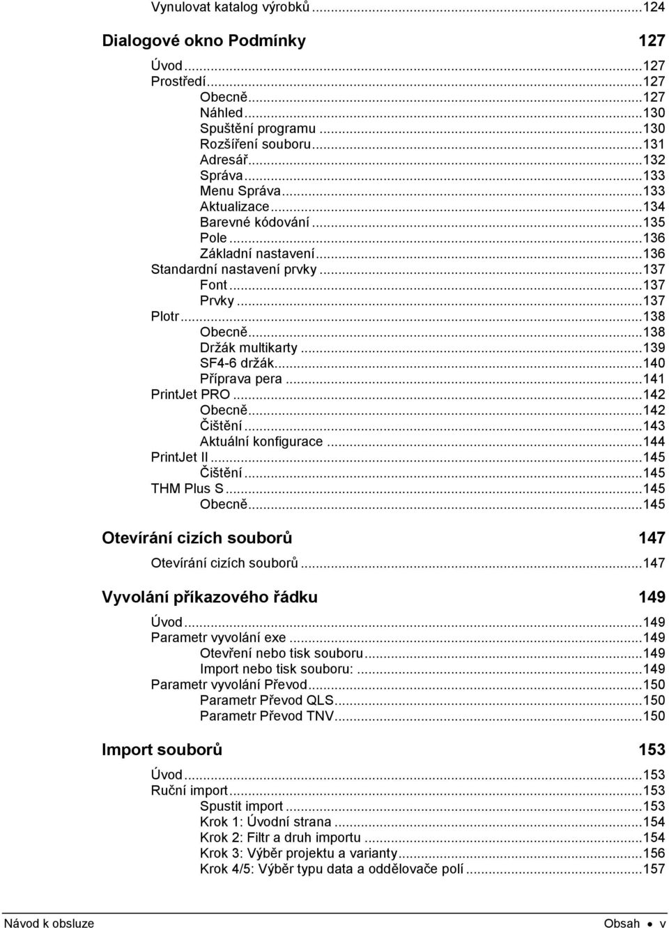 .. 138 Držák multikarty... 139 SF4-6 držák... 140 Příprava pera... 141 PrintJet PRO... 142 Obecně... 142 Čištění... 143 Aktuální konfigurace... 144 PrintJet II... 145 Čištění... 145 THM Plus S.