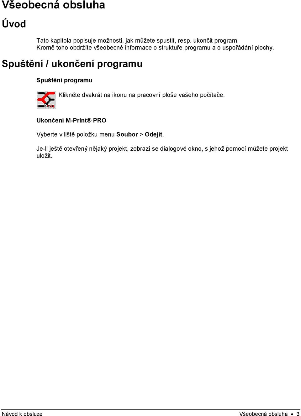 Spuštění / ukončení programu Spuštění programu Klikněte dvakrát na ikonu na pracovní ploše vašeho počítače.