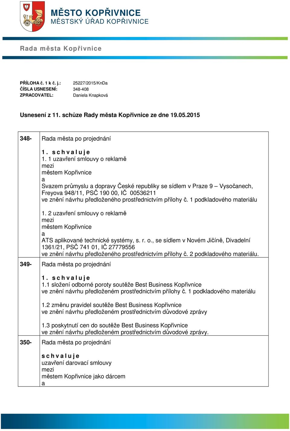 1 uzvření smlouvy o reklmě městem Kopřivnice Svzem průmyslu doprvy České republiky se sídlem v Prze 9 Vysočnech, Freyov 948/11, PSČ 190 00, IČ 00536211 ve znění návrhu předloženého prostřednictvím