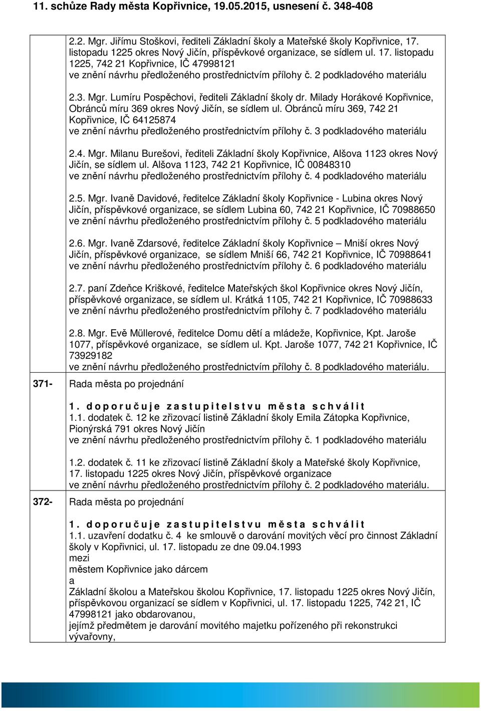 3. Mgr. Lumíru Pospěchovi, řediteli Zákldní školy dr. Mildy Horákové Kopřivnice, Obránců míru 369 okres Nový Jičín, se sídlem ul.