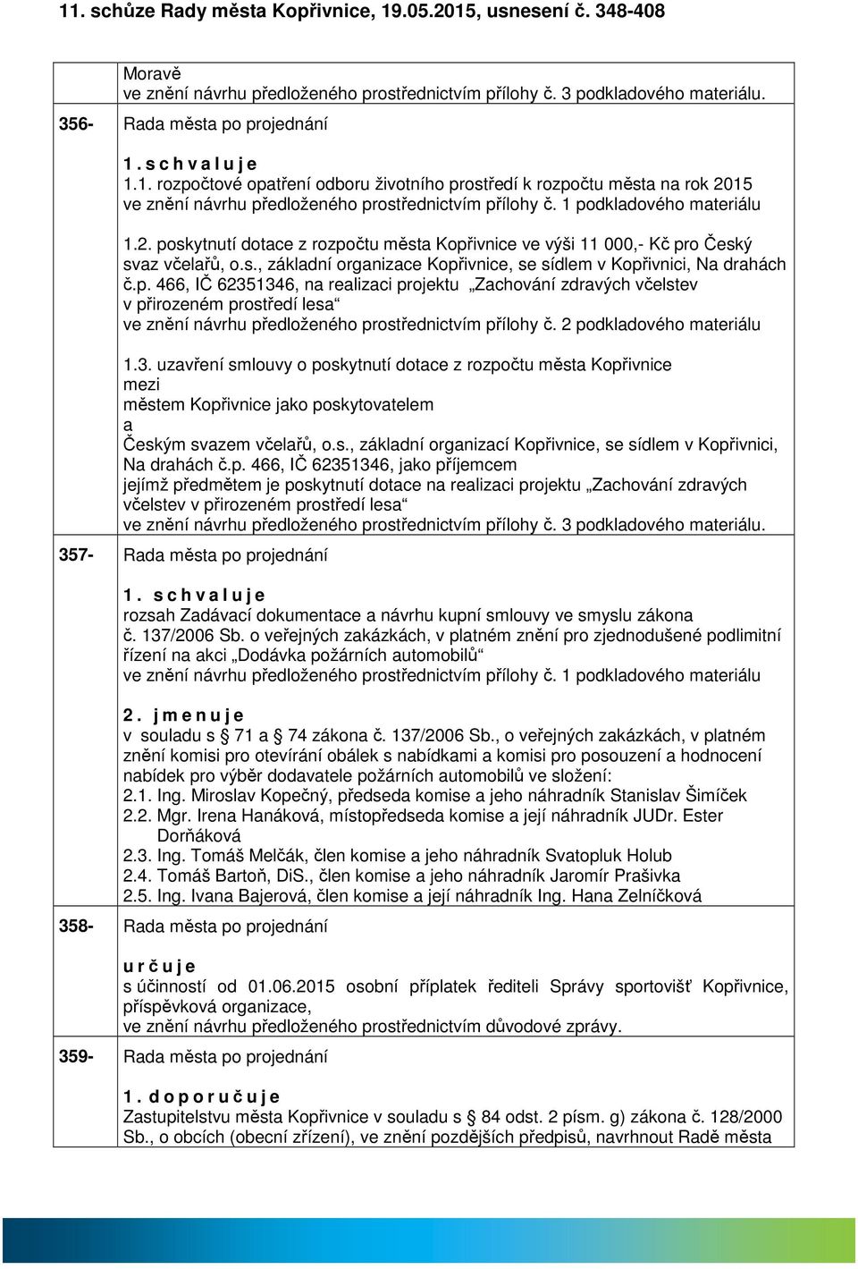 2 podkldového mteriálu 1.3. uzvření smlouvy o poskytnutí dotce z rozpočtu měst Kopřivnice městem Kopřivnice jko poskytovtelem Českým svzem včelřů, o.s., zákldní orgnizcí Kopřivnice, se sídlem v Kopřivnici, N drhách č.