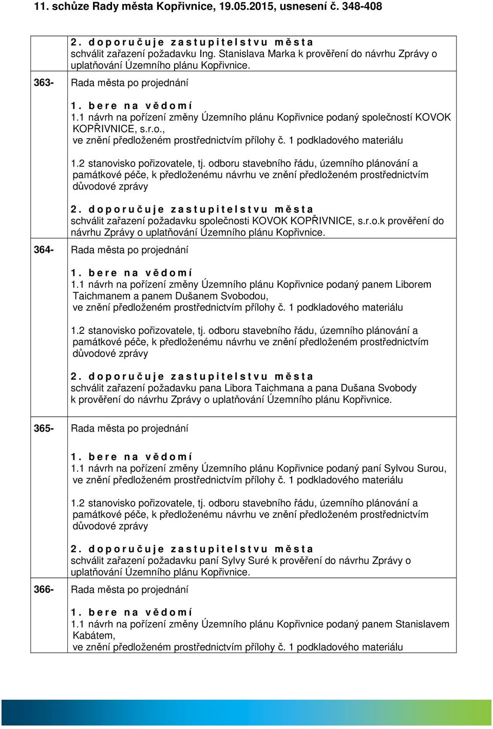 1 návrh n pořízení změny Územního plánu Kopřivnice podný společností KOVOK KOPŘIVNICE, s.r.o., ve znění předloženém prostřednictvím přílohy č. 1 podkldového mteriálu 1.2 stnovisko pořizovtele, tj.