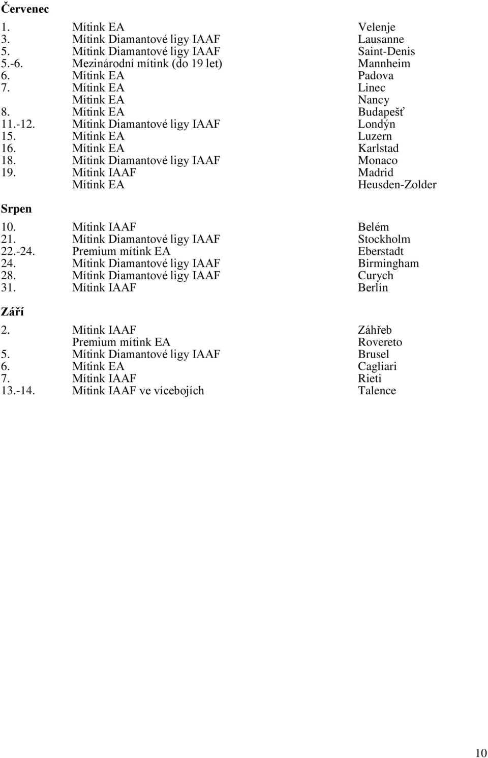 Madrid Heusden-Zolder Srpen 10. Belém 21. Mítink Diamantové ligy IAAF Stockholm 22.-24. Premium mítink EA Eberstadt 24.