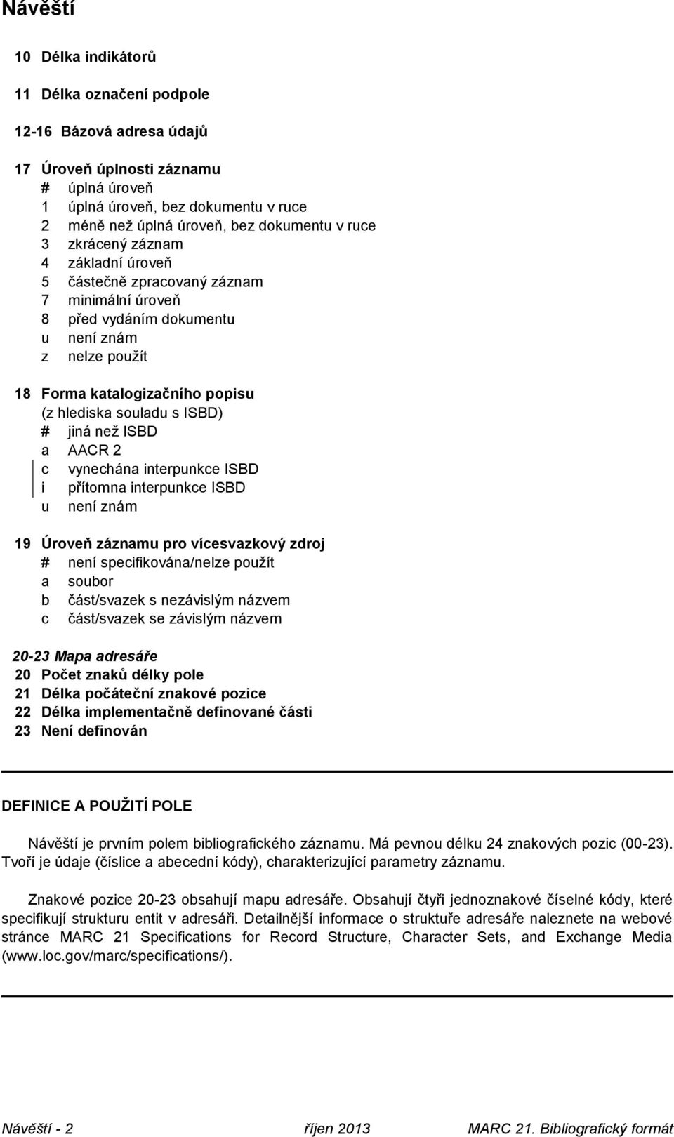 jiná než ISBD a AACR 2 c vynechána interpunkce ISBD i přítomna interpunkce ISBD u není znám 19 Úroveň záznamu pro vícesvazkový zdroj # není specifikována/nelze použít a soubor b část/svazek s