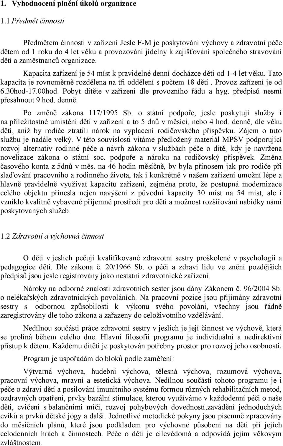 zaměstnanců organizace. Kapacita zařízení je 54 míst k pravidelné denní docházce dětí od 1-4 let věku. Tato kapacita je rovnoměrně rozdělena na tři oddělení s počtem 18 dětí. Provoz zařízení je od 6.