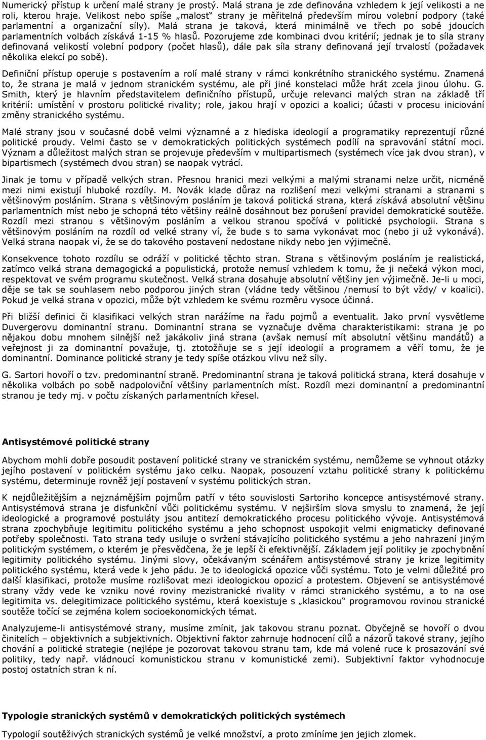 Malá strana je taková, která minimálně ve třech po sobě jdoucích parlamentních volbách získává 1-15 % hlasů.