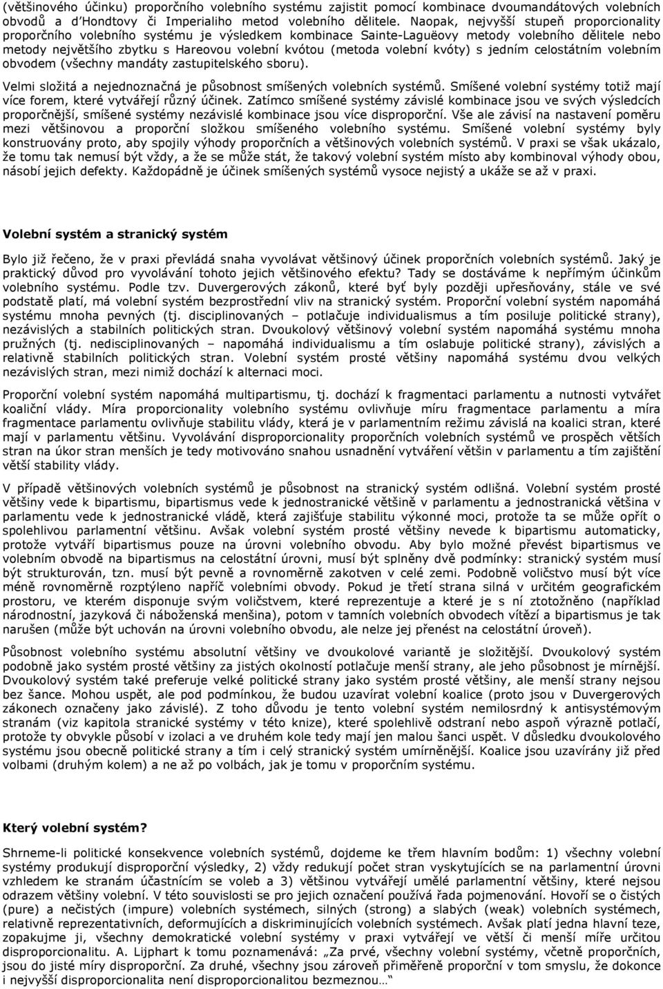 volební kvóty) s jedním celostátním volebním obvodem (všechny mandáty zastupitelského sboru). Velmi složitá a nejednoznačná je působnost smíšených volebních systémů.