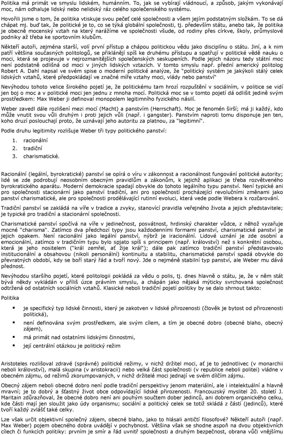 především státu, anebo tak, že politika je obecně mocenský vztah na který narážíme ve společnosti všude, od rodiny přes církve, školy, průmyslové podniky až třeba ke sportovním klubům.