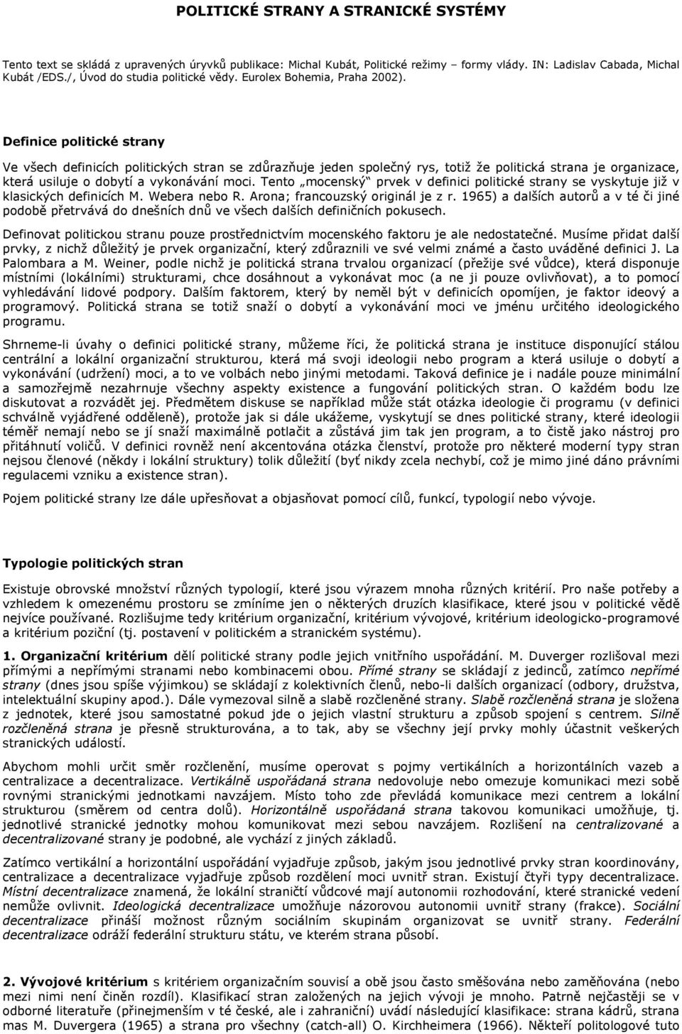 Definice politické strany Ve všech definicích politických stran se zdůrazňuje jeden společný rys, totiž že politická strana je organizace, která usiluje o dobytí a vykonávání moci.