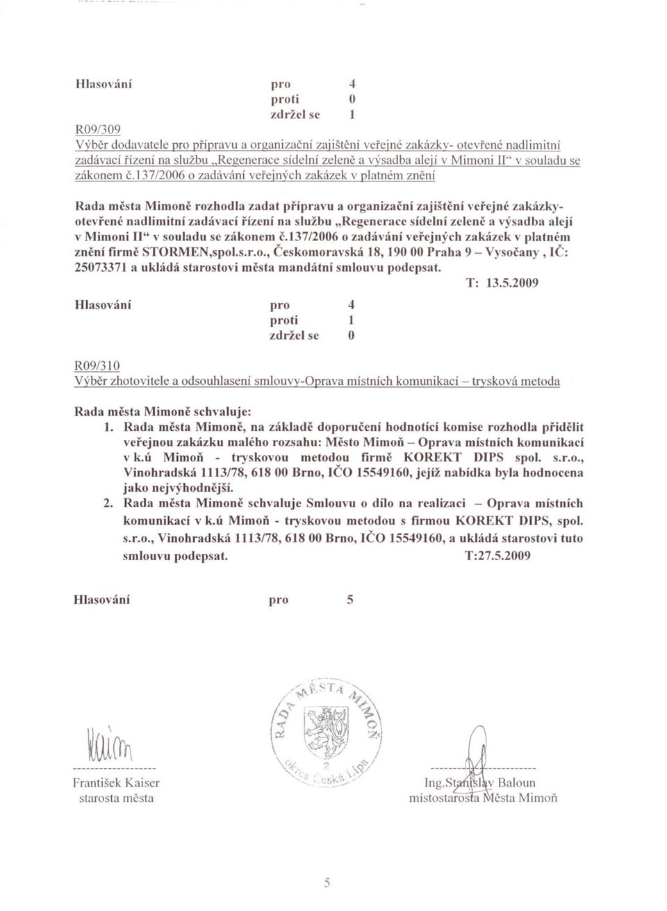 3 7/2006 o zadávání verejných zakázek v platném znení Rada mesta Mimone rozhodla zadat prípravu a organizacní zajištení verejné zak~lzkyotevrené nadlimitní zadávací rízení na službu "Regenerace