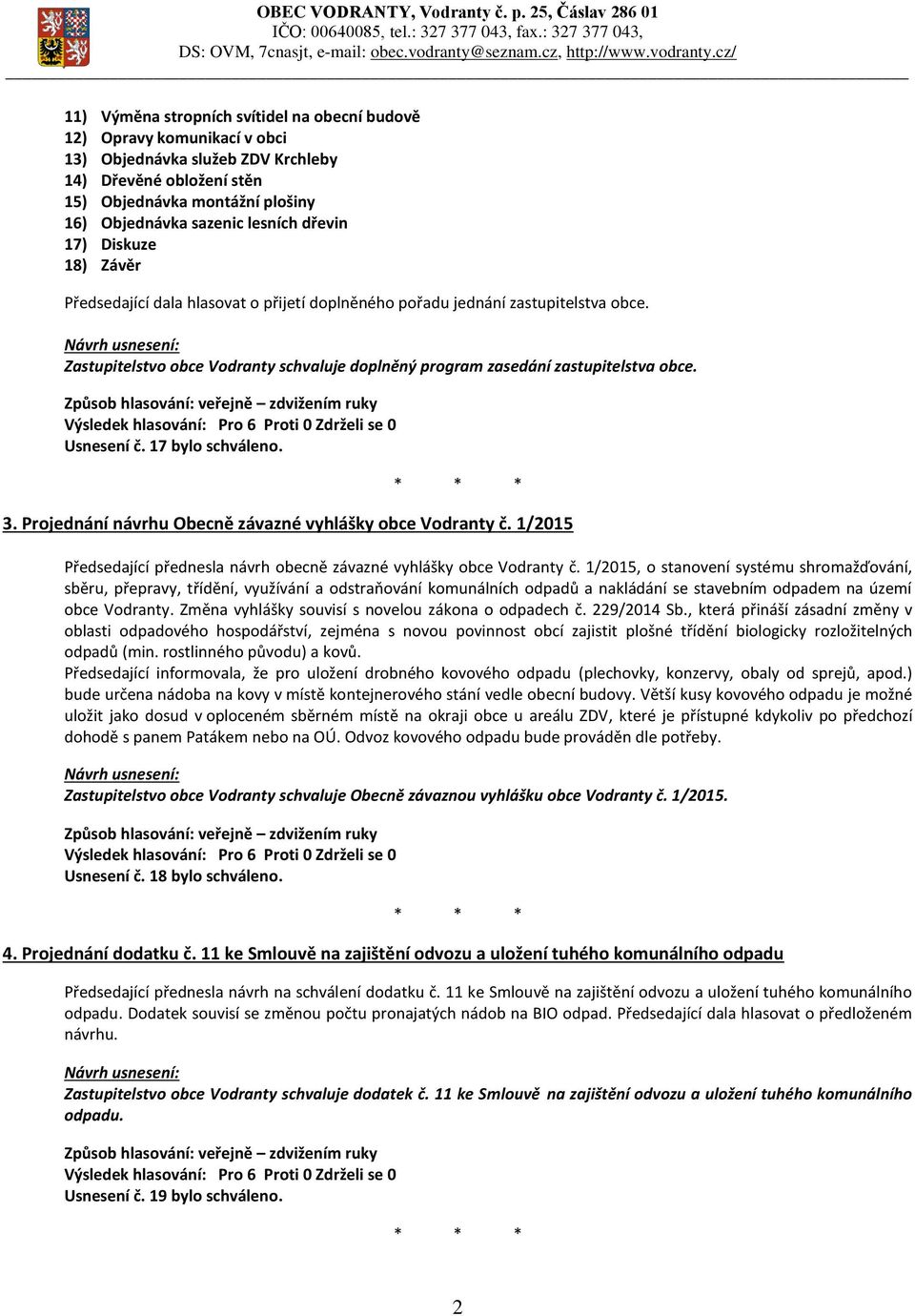 Usnesení č. 17 bylo schváleno. 3. Projednání návrhu Obecně závazné vyhlášky obce Vodranty č. 1/2015 Předsedající přednesla návrh obecně závazné vyhlášky obce Vodranty č.