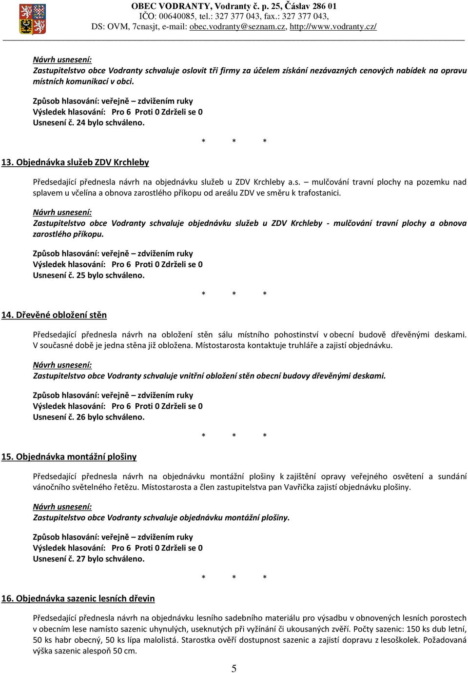 Zastupitelstvo obce Vodranty schvaluje objednávku služeb u ZDV Krchleby - mulčování travní plochy a obnova zarostlého příkopu. Usnesení č. 25 bylo schváleno. 14.