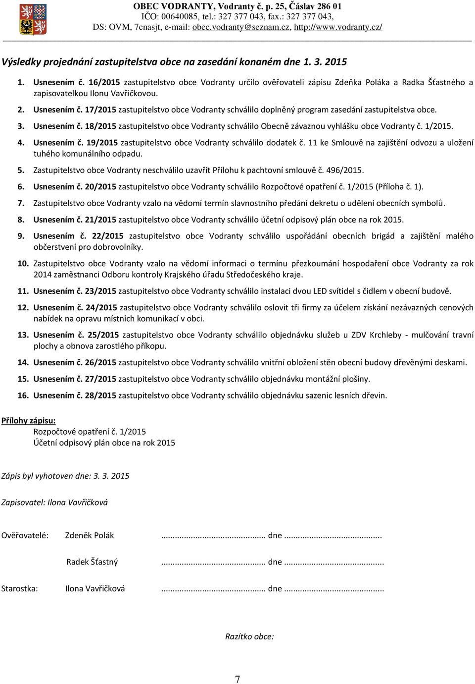 17/2015 zastupitelstvo obce Vodranty schválilo doplněný program zasedání zastupitelstva obce. 3. Usnesením č. 18/2015 zastupitelstvo obce Vodranty schválilo Obecně závaznou vyhlášku obce Vodranty č.