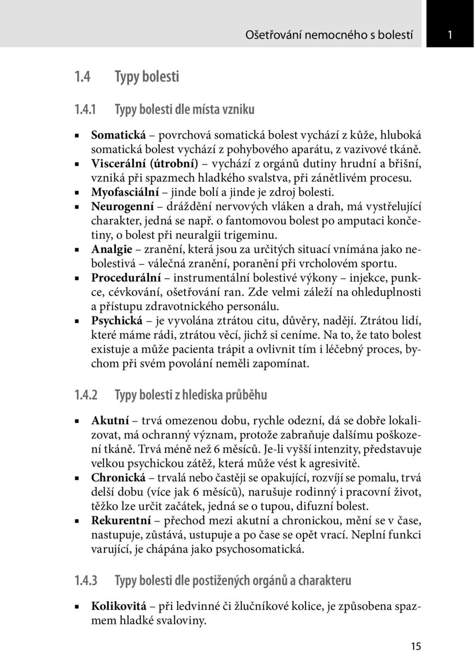 Neurogenní dráždění nervových vláken a drah, má vystřelující charakter, jedná se např. o fantomovou bolest po amputaci končetiny, o bolest při neuralgii trigeminu.