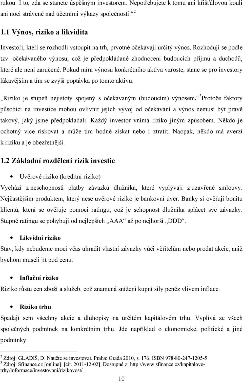 očekávaného výnosu, což je předpokládané zhodnocení budoucích příjmů a důchodů, které ale není zaručené.