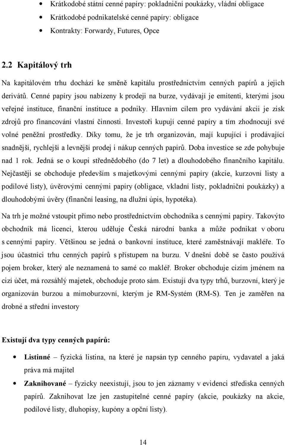 Cenné papíry jsou nabízeny k prodeji na burze, vydávají je emitenti, kterými jsou veřejné instituce, finanční instituce a podniky.