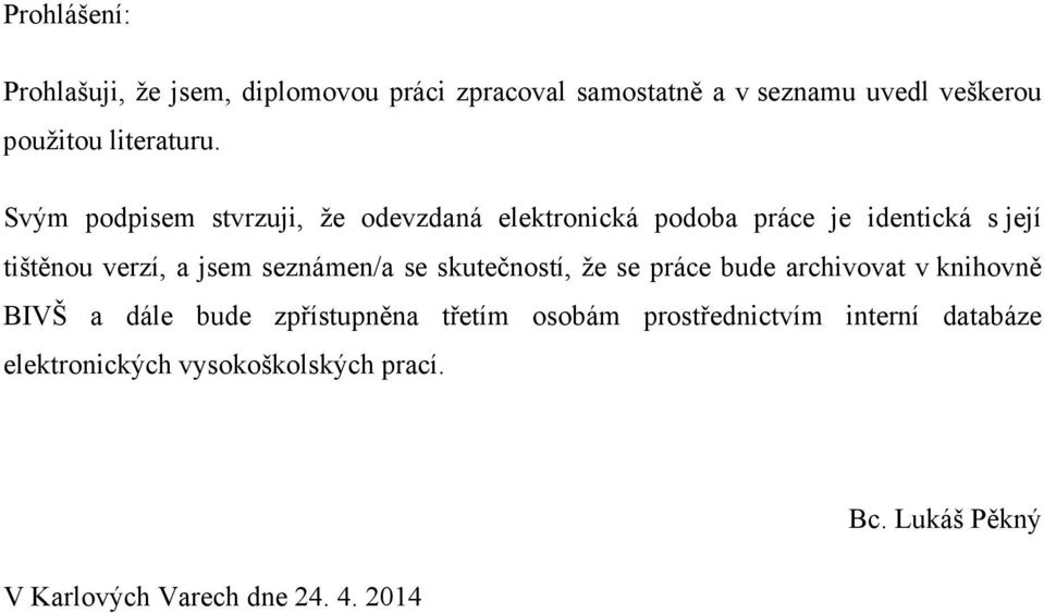 Svým podpisem stvrzuji, že odevzdaná elektronická podoba práce je identická s její tištěnou verzí, a jsem