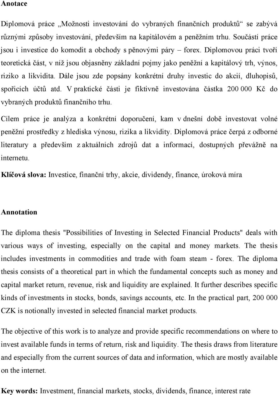 Diplomovou práci tvoří teoretická část, v níž jsou objasněny základní pojmy jako peněžní a kapitálový trh, výnos, riziko a likvidita.