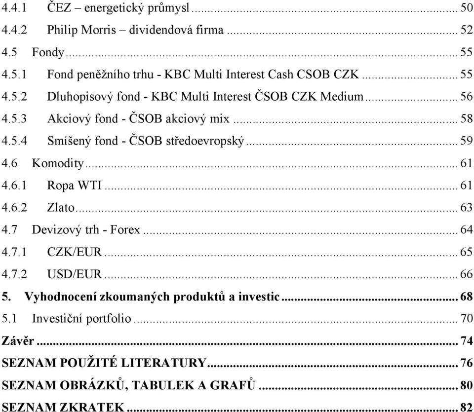 .. 59 4.6 Komodity... 61 4.6.1 Ropa WTI... 61 4.6.2 Zlato... 63 4.7 Devizový trh - Forex... 64 4.7.1 CZK/EUR... 65 4.7.2 USD/EUR... 66 5.