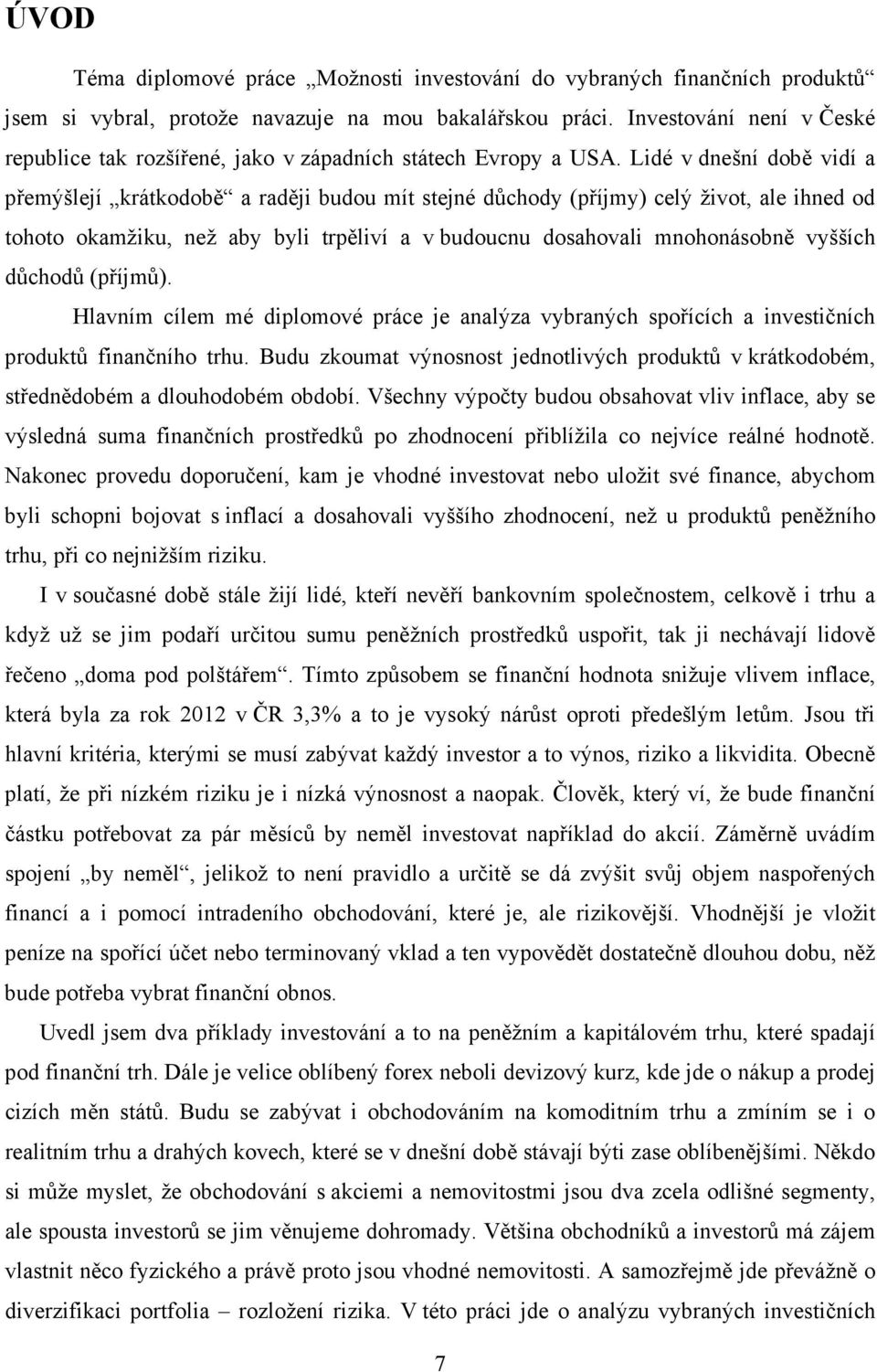 Lidé v dnešní době vidí a přemýšlejí krátkodobě a raději budou mít stejné důchody (příjmy) celý život, ale ihned od tohoto okamžiku, než aby byli trpěliví a v budoucnu dosahovali mnohonásobně vyšších