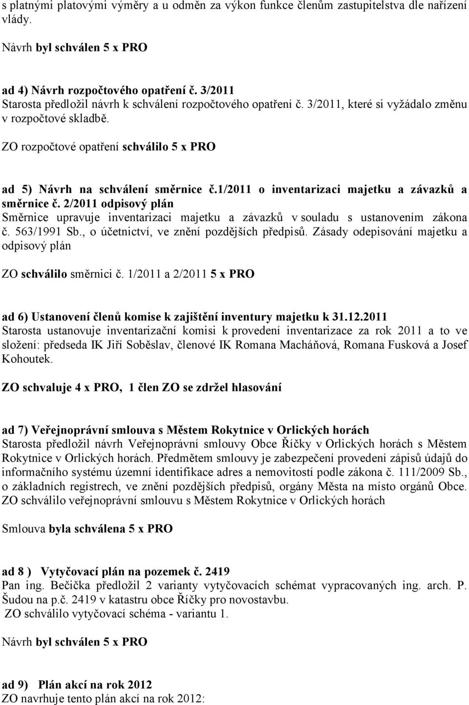 1/2011 o inventarizaci majetku a závazků a směrnice č. 2/2011 odpisový plán Směrnice upravuje inventarizaci majetku a závazků v souladu s ustanovením zákona č. 563/1991 Sb.