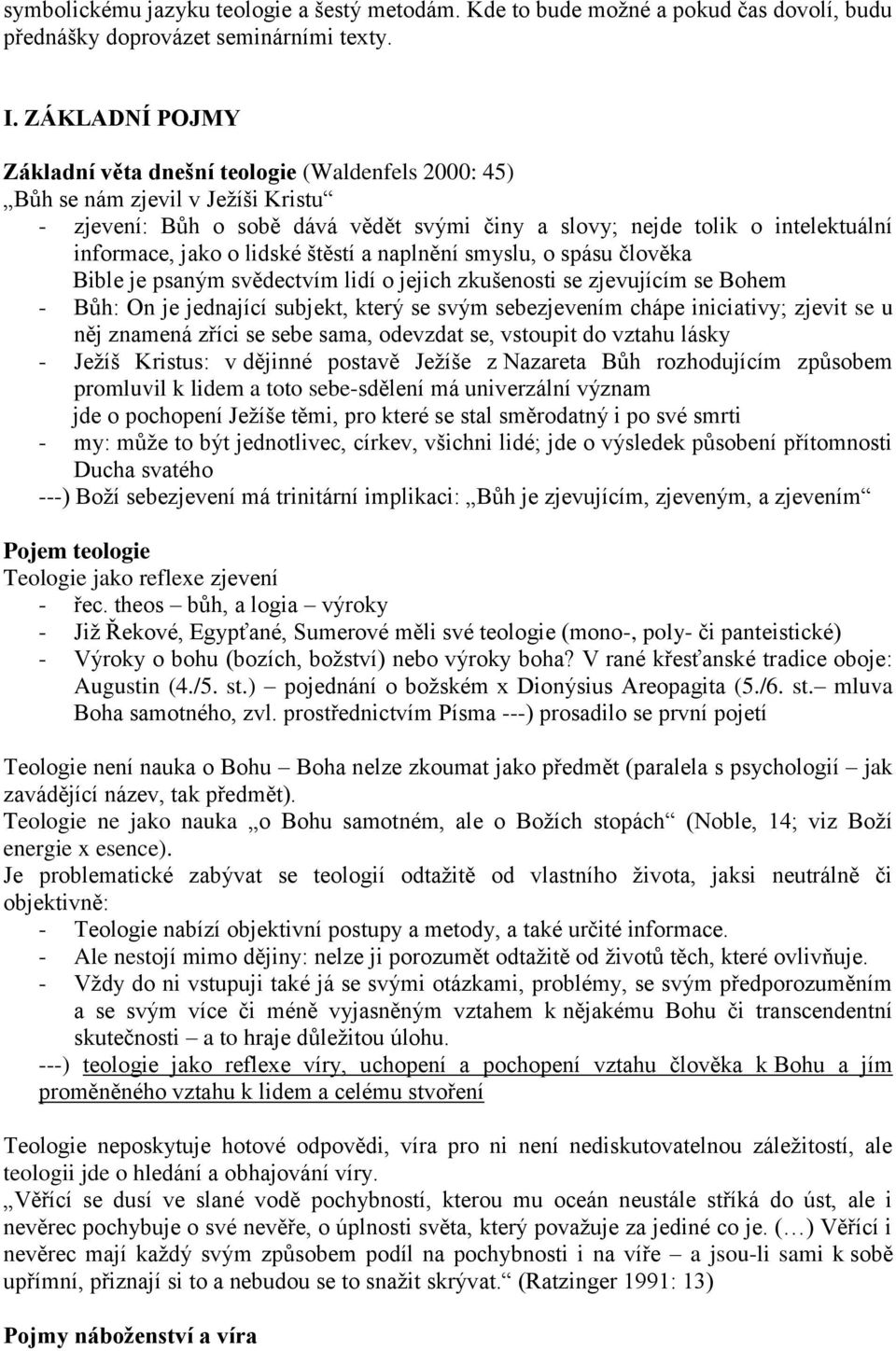 lidské štěstí a naplnění smyslu, o spásu člověka Bible je psaným svědectvím lidí o jejich zkušenosti se zjevujícím se Bohem - Bůh: On je jednající subjekt, který se svým sebezjevením chápe