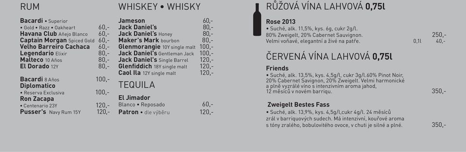 Mark bourbon 80,- Glenmorangie 10Y single malt 100,- Jack Daniel's Gentleman Jack 100,- Jack Daniel's Single Barrel 120,- Glenfiddich 18Y single malt 120,- Caol Ila 12Y single malt 120,- TEQUILA El