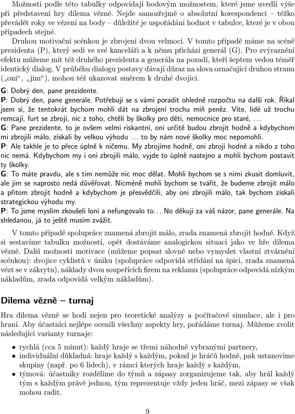 Druhou motivační scénkou je zbrojení dvou velmocí. V tomto případě máme na scéně prezidenta (P), který sedí ve své kanceláři a k němu přichází generál (G).