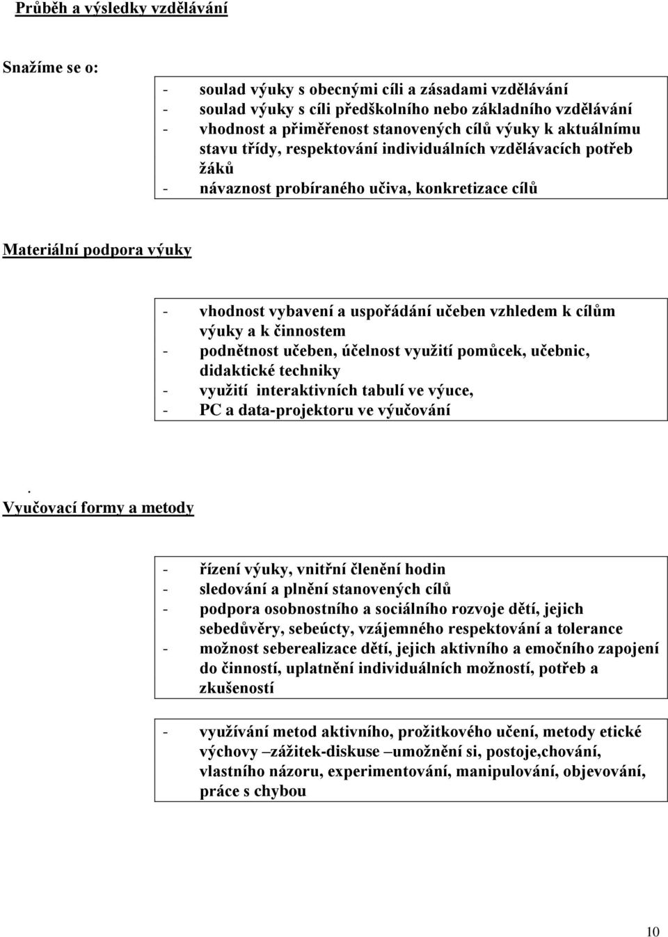 vzhledem k cílům výuky a k činnostem - podnětnost učeben, účelnost vyuţití pomůcek, učebnic, didaktické techniky - vyuţití interaktivních tabulí ve výuce, - PC a data-projektoru ve výučování.