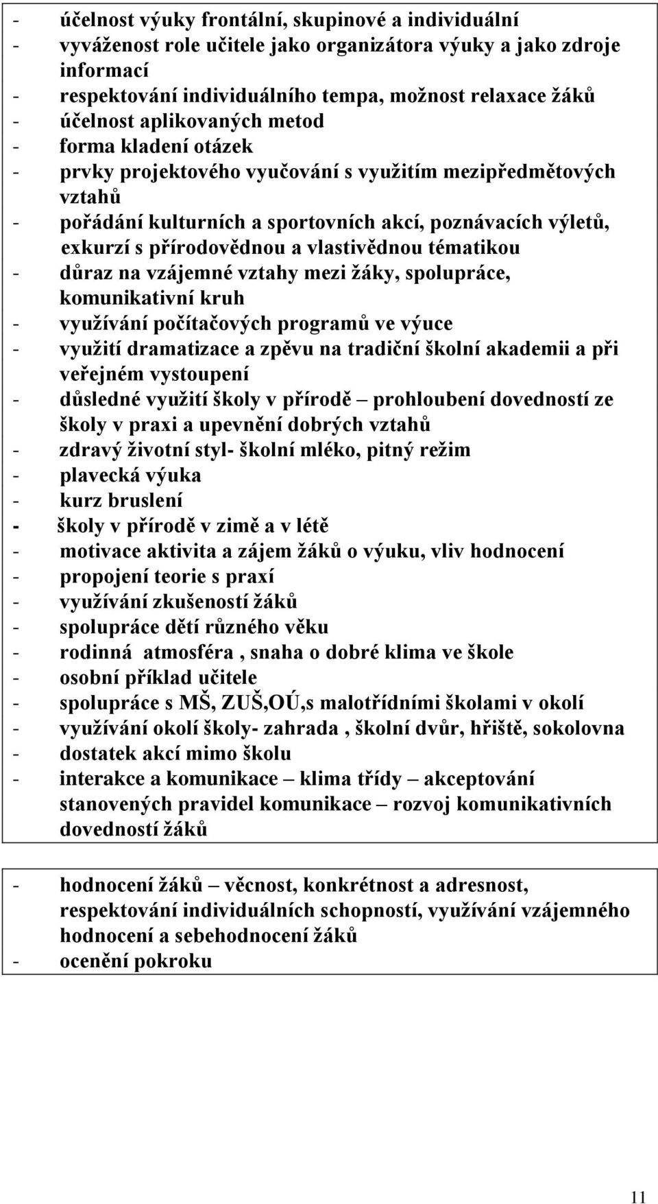 vlastivědnou tématikou - důraz na vzájemné vztahy mezi ţáky, spolupráce, komunikativní kruh - vyuţívání počítačových programů ve výuce - vyuţití dramatizace a zpěvu na tradiční školní akademii a při