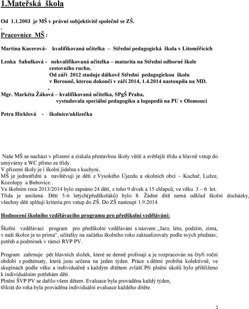 Od září 2012 studuje dálkově Střední pedagogickou školu v Berouně, kterou dokončí v září 2014, 1.4.2014 nastoupila na MD., Mgr.