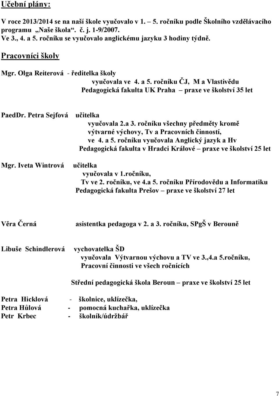 ročníku ČJ, M a Vlastivědu Pedagogická fakulta UK Praha praxe ve školství 35 let PaedDr. Petra Sejfová učitelka vyučovala 2.a 3.