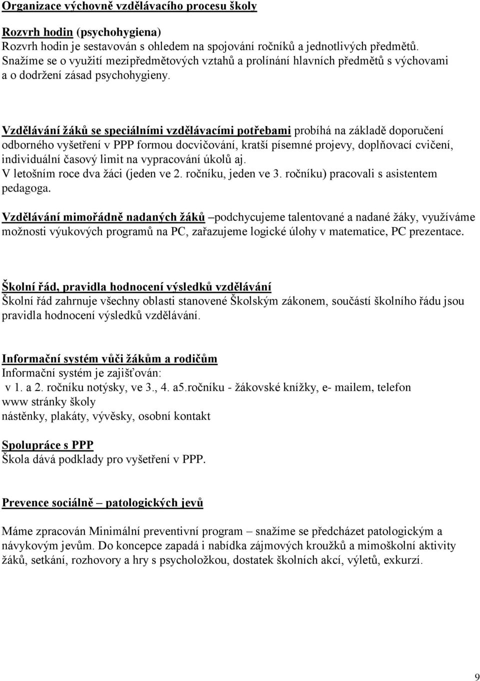 Vzdělávání ţáků se speciálními vzdělávacími potřebami probíhá na základě doporučení odborného vyšetření v PPP formou docvičování, kratší písemné projevy, doplňovací cvičení, individuální časový limit