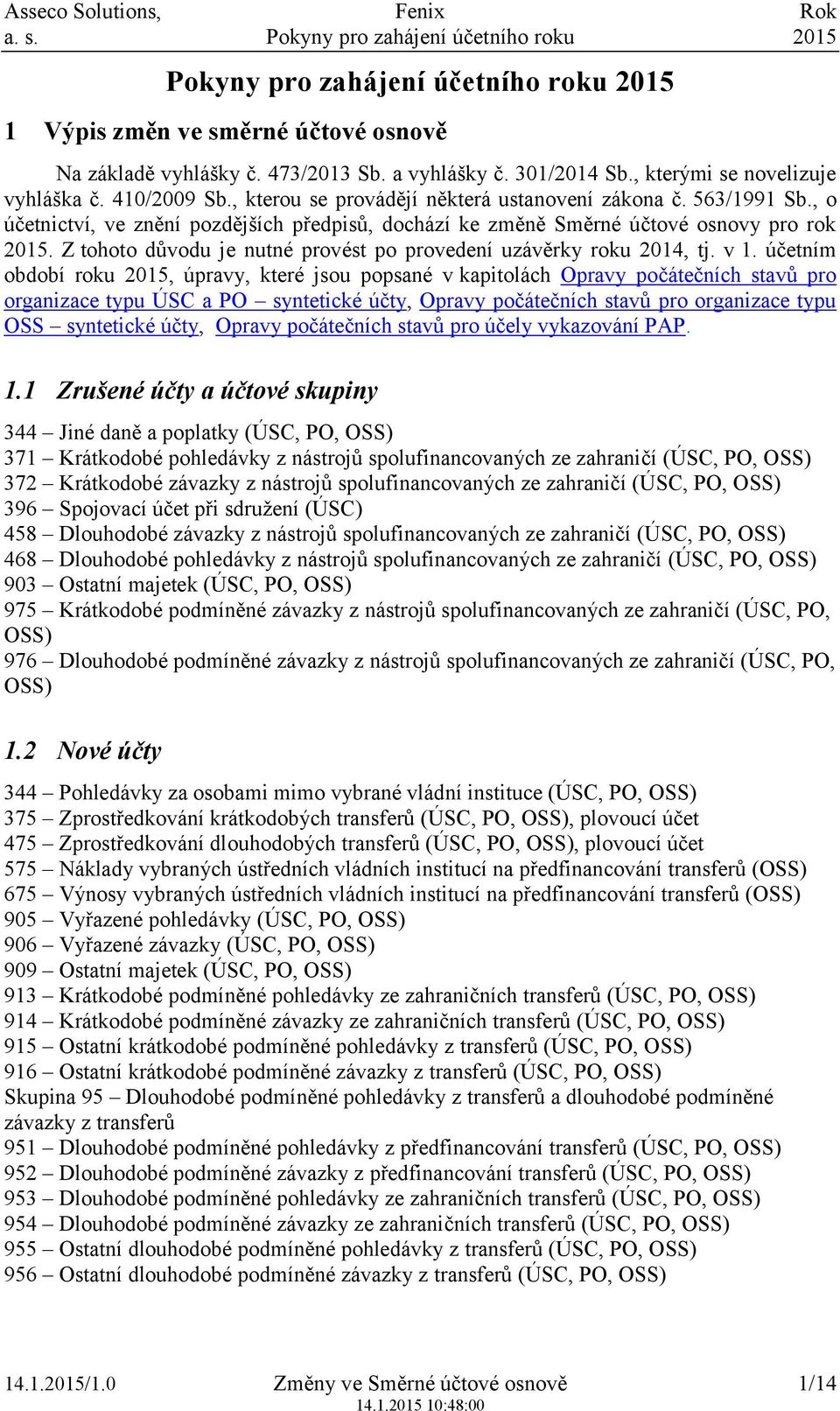 Z tohoto důvodu je nutné provést po provedení uzávěrky roku 2014, tj. v 1.