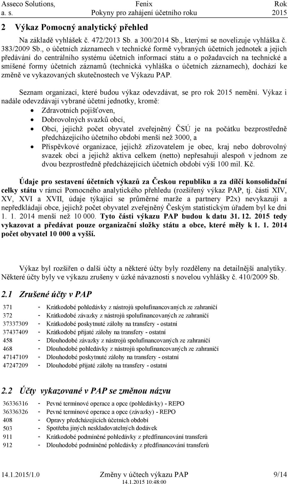 (technická vyhláška o účetních záznamech), dochází ke změně ve vykazovaných skutečnostech ve Výkazu PAP. Seznam organizací, které budou výkaz odevzdávat, se pro rok 2015 nemění.