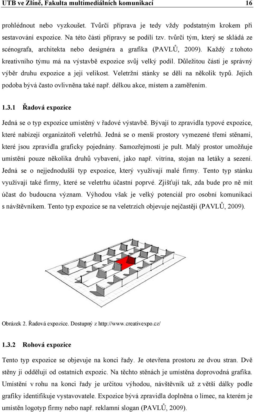 Důležitou částí je správný výběr druhu expozice a její velikost. Veletržní stánky se dělí na několik typů. Jejich podoba bývá často ovlivněna také např. délkou akce, místem a zaměřením. 1.3.